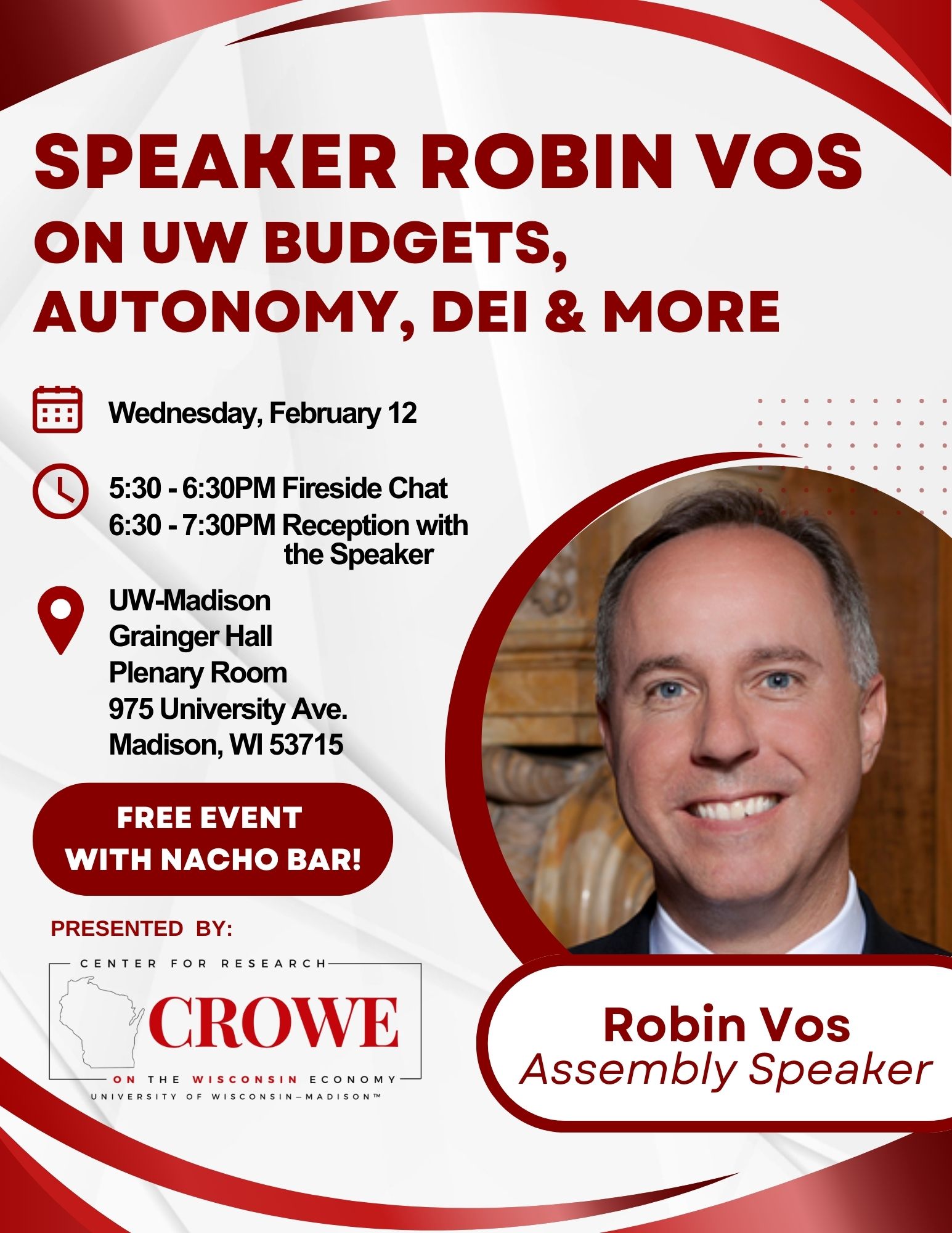 CROWE speaker event presented by Robin Vos, who is an Assembly Speaker, titled "On UW Budgets, autonomy, DEI & More". This talk will happen on February 12th from 5:30-7:30PM at UW-Madison's Grainger Hall in the Plenary Room at 975 University Ave. Madison WI with a free nacho bar reception to follow.